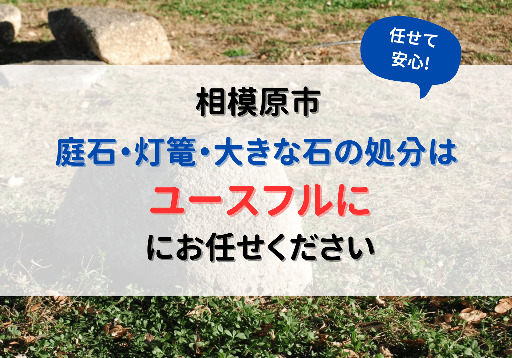 相模原市の庭石・灯篭・大きな石処分は便利屋ユースフルにお任せください